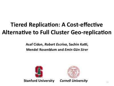 Tiered	
  Replica,on:	
  A	
  Cost-­‐eﬀec,ve	
   Alterna,ve	
  to	
  Full	
  Cluster	
  Geo-­‐replica,on	
   Asaf	
  Cidon,	
  Robert	
  Escriva,	
  Sachin	
  KaA,	
   Mendel	
  Rosenblum	
  and	