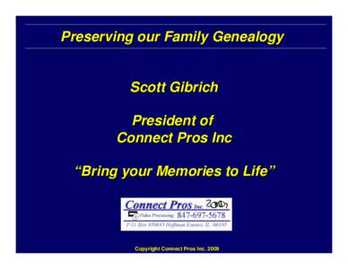 Preserving our Family Genealogy  Scott Gibrich President of Connect Pros Inc “Bring your Memories to Life”