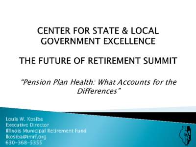 “Pension Plan Health: What Accounts for the Differences” Louis W. Kosiba Executive Director Illinois Municipal Retirement Fund [removed]