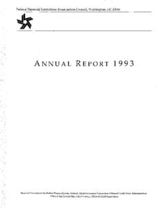 Federal Financial Institutions Examination Council, Washington, DCANNUAL REPORT 1993 Board of Governors of the Federal Reserve System, Federal Deposit Insurance Corporation, National Credit Union Administration, 