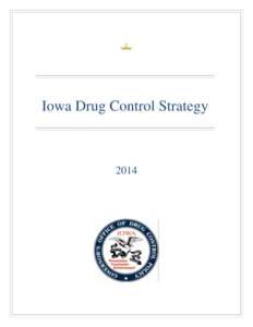 Iowa Drug Control Strategy  2014 Table of Contents INTRODUCTION: MAKING THE CONNECTION ........................................................................................... 3