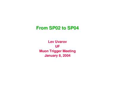 From SP02 to SP04 Lev Uvarov UF Muon Trigger Meeting January 8, 2004