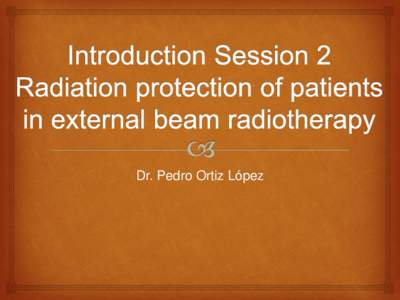 Dr. Pedro Ortiz López  Contents   Recognizing the benefits of radiotherapy  Safety issues and challenges