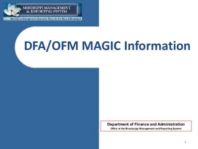 DFA/OFM MAGIC Information  Department of Finance and Administration Office of the Mississippi Management and Reporting System  1