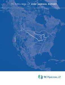 TC PIPELINES, LP 2006 ANNUAL REPORT  TC PipeLines, LP is a United States limited partnership that offers investors stable cash ﬂow and growth prospects. With the closing of the acquisition of a[removed]per cent interest