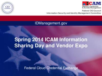 Federal CIO Council Information Security and Identity Management Committee IDManagement.gov  Spring 2014 ICAM Information