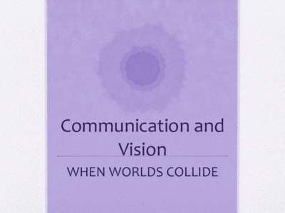 Communication and Vision WHEN WORLDS COLLIDE 1  When Worlds Collide