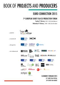 Book of projects and producers EURO CONNECTION 2015 7th EUROPEAN SHORT FILM CO-PRODUCTION FORUM Tuesday 3h February, 9H30 - 15H30, Hotel Holiday Inn Wednesday 4th February, 10H30 - 16H30, Short Film Market