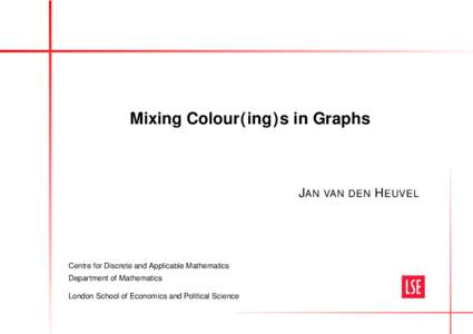 Mixing Colour(ing)s in Graphs  J AN VAN DEN H EUVEL Centre for Discrete and Applicable Mathematics Department of Mathematics