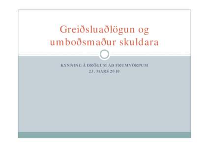 Greiðsluaðlögun og umboðsmaður skuldara KYNNING Á DRÖGUM AÐ FRUMVÖRPUM 23. MARS 2010  Greiðsluaðlögun