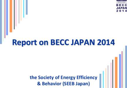 Report on BECC JAPANthe Society of Energy Efficiency & Behavior (SEEB Japan)  1st Behavior, Energy & Climate Change Conference in JAPAN