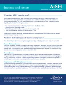 Income and Assets How does AISH treat income? When determining eligibility or level of benefits, AISH considers all income that is reportable to the Canada Revenue Agency (CRA) by the applicant, client and their cohabiti