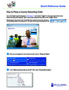 Quick Reference Guide How to Place a County Recording Order Go to the Rapid Legal homepage at rapidlegal.com and select “Login” on the upper right hand corner. When the drop down appears, type in your email, password