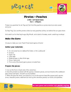 Pirates + Peaches A PEG + CAT Board Game For 2 – 4 Players Pirates love peaches! So do Peg and Cat! And the peaches on pirate island are extra sweet and juicy! So help Peg, Cat, and the pirates collect as many peaches 