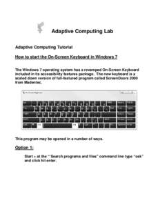 Adaptive Computing Lab Adaptive Computing Tutorial How to start the On-Screen Keyboard in Windows 7 The Windows 7 operating system has a revamped On-Screen Keyboard included in its accessibility features package. The new