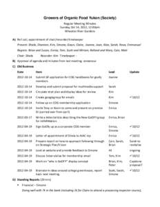 Growers of Organic Food Yukon (Society) Regular Meeting Minutes Sunday, Oct 14, 2012, 12:00pm Wheaton River Gardens A) Roll call, appointment of chair/recorder/timekeeper Present: Shiela, Shannon, Kim, Simone, Gwyn, Clai