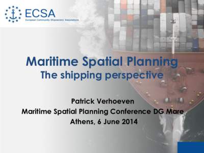 Maritime Spatial Planning The shipping perspective Patrick Verhoeven Maritime Spatial Planning Conference DG Mare Athens, 6 June 2014