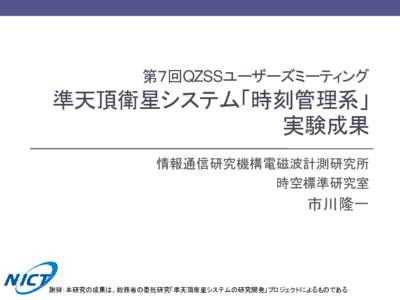 第７回QZSSユーザーズミーティング  準天頂衛星システム「時刻管理系」 実験成果 情報通信研究機構電磁波計測研究所 時空標準研究室