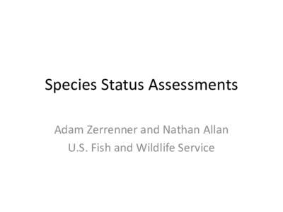 Species Status Assessments Adam Zerrenner and Nathan Allan U.S. Fish and Wildlife Service At a minimum, a Species Status Assessment (SSA) should provide