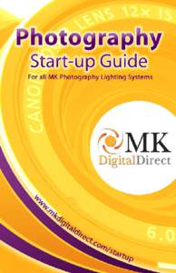 MK Digital Direct | Photography Startup Guide  Congratulations on your New Lighting System You have taken the first step to shoot quick and easy professional photos