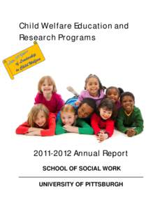 Child Welfare Education and Research Programs[removed]Annual Report SCHOOL OF SOCIAL WORK UNIVERSITY OF PITTSBURGH