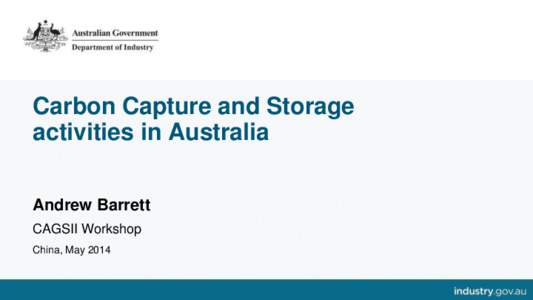 Carbon Capture and Storage activities in Australia Andrew Barrett CAGSII Workshop China, May 2014