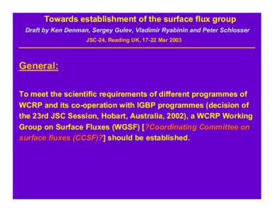 Towards establishment of the surface flux group Draft by Ken Denman, Sergey Gulev, Vladimir Ryabinin and Peter Schlosser JSC-24, Reading UK, 17-22 Mar 2003 General: To meet the scientific requirements of different progra