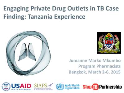 Engaging Private Drug Outlets in TB Case Finding: Tanzania Experience Jumanne Marko Mkumbo Program Pharmacists Bangkok, March 2-6, 2015