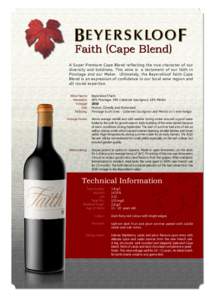 Faith (Cape Blend) A Super Premium Cape Blend reflecting the true character of our diversity and boldness. This wine is a testament of our faith in Pinotage and our Maker. Ultimately, the Beyerskloof Faith Cape Blend is 