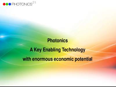 Photonics A Key Enabling Technology with enormous economic potential What is Photonics? Photonics comprises the