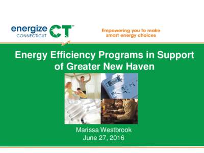 Energy Efficiency Programs in Support of Greater New Haven Marissa Westbrook June 27, 2016