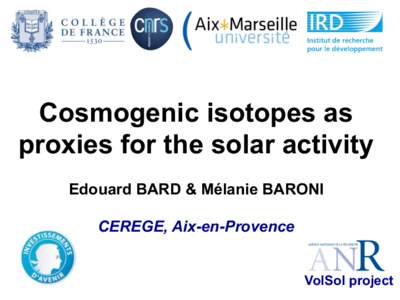 Cosmogenic isotopes as proxies for the solar activity Edouard BARD & Mélanie BARONI CEREGE, Aix-en-Provence VolSol project