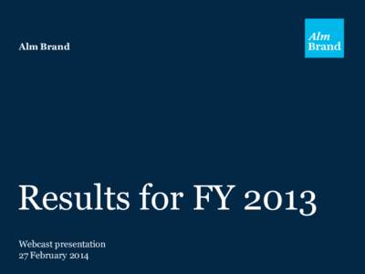 Alm Brand  Results for FY 2013 Webcast presentation 27 February 2014