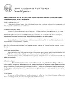 Illinois Association of Water Pollution Control Operators THE FOLLOWING IS THE OFFICIAL EXECUTIVE BOARD MEETING MINUTES OF MARCH 7TH, 2014 HELD AT URBANACHAMPAIGN SANITARY DISTRICT IN URBANA, IL. 1. Call to Order at 10:2