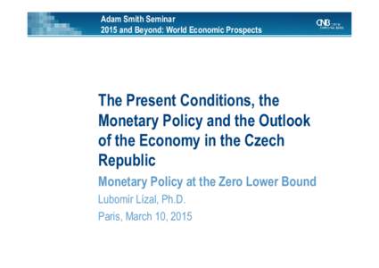 Adam Smith Seminar 2015 and Beyond: World Economic Prospects The Present Conditions, the Monetary Policy and the Outlook of the Economy in the Czech