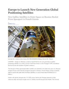 Europe to Launch New Generation Global Positioning Satellites New Galileo Satellites to Enter Space on Russian Rocket From Spaceport in French Guiana By ROBERT WALL