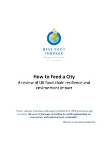 How to Feed a City A review of UK food chain resilience and environment impact “Farms, changes in land use and waste contribute 11% of UK greenhouse gas emissions. We need to find ways of emitting less while safeguardi