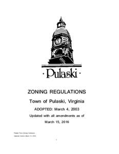ZONING REGULATIONS Town of Pulaski, Virginia ADOPTED: March 4, 2003 Updated with all amendments as of March 15, 2016 Pulaski Town Zoning Ordinance