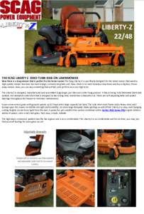 LIBERTY-ZTHE SCAG LIBERTY Z ZERO-TURN RIDE-ON LAWNMOWER Now there is a Scag mower that is perfect for the home owner.The Scag Liberty Z is specifically designed for the home owner that wants a high-quality mower b
