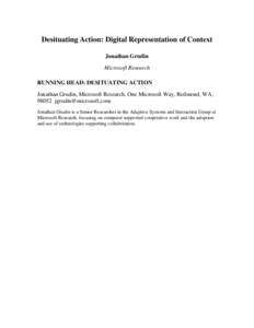 Desituating Action: Digital Representation of Context Jonathan Grudin Microsoft Research RUNNING HEAD: DESITUATING ACTION Jonathan Grudin, Microsoft Research, One Microsoft Way, Redmond, WA, [removed]removed]