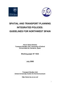 SPATIAL AND TRANSPORT PLANNING INTEGRATED POLICIES: GUIDELINES FOR NORTHWEST SPAIN Henar Salas-Olmedo Transport Studies Unit, University of Oxford