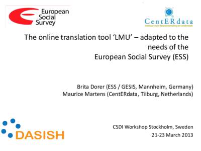 The online translation tool ‘LMU’ – adapted to the needs of the European Social Survey (ESS) Brita Dorer (ESS / GESIS, Mannheim, Germany) Maurice Martens (CentERdata, Tilburg, Netherlands)