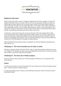 Brightcove Zencoder Need to play back video content in browsers? Mobile devices? Roku, AppleTV, or other OTT devices? Zencoder has you covered. With our API you can transcode virtually any video into the formats you need