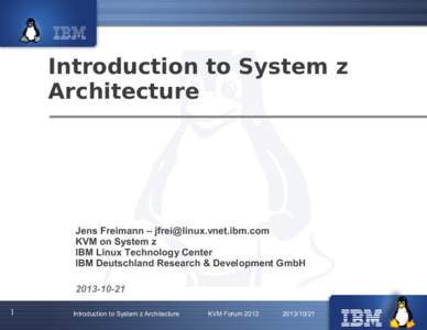 Introduction to System z Architecture Jens Freimann –  KVM on System z IBM Linux Technology Center