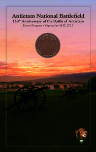 Antietam National Battlefield 150th Anniversary of the Battle of Antietam Event Program • September 14-17, 2012 Superintendent’s Message In the years that have passed since the Battle of Antietam was