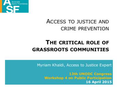 ACCESS TO JUSTICE AND CRIME PREVENTION THE CRITICAL ROLE OF GRASSROOTS COMMUNITIES Myriam Khaldi, Access to Justice Expert