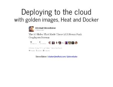 Deploying to the cloud  with golden images, Heat and Docker Steve Baker / [removed] / @stevebake
