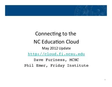 NC	
  Educa)on	
  Cloud	
    Connec(ng	
  to	
  the	
  	
   NC	
  Educa(on	
  Cloud	
   May	
  2012	
  Update !