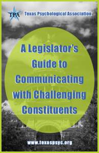 Texas Psychological Association  A Legislator’s Guide to Communicating with Challenging