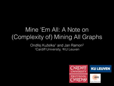 Mine ‘Em All: A Note on (Complexity of) Mining All Graphs Ondřej Kuželka1 and Jan Ramon2 1Cardiff  University, 2KU Leuven